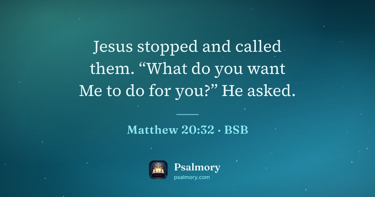 Matthew 20:32 verse artwork: Jesus stopped and called them. “What do you want Me to do for you?” He asked.