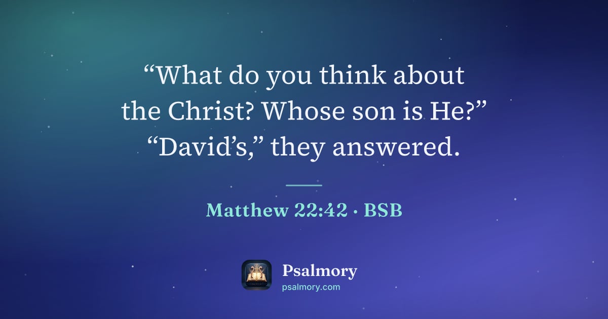 Matthew 22:42 verse artwork: “What do you think about the Christ? Whose son is He?” “David’s,” they answered.