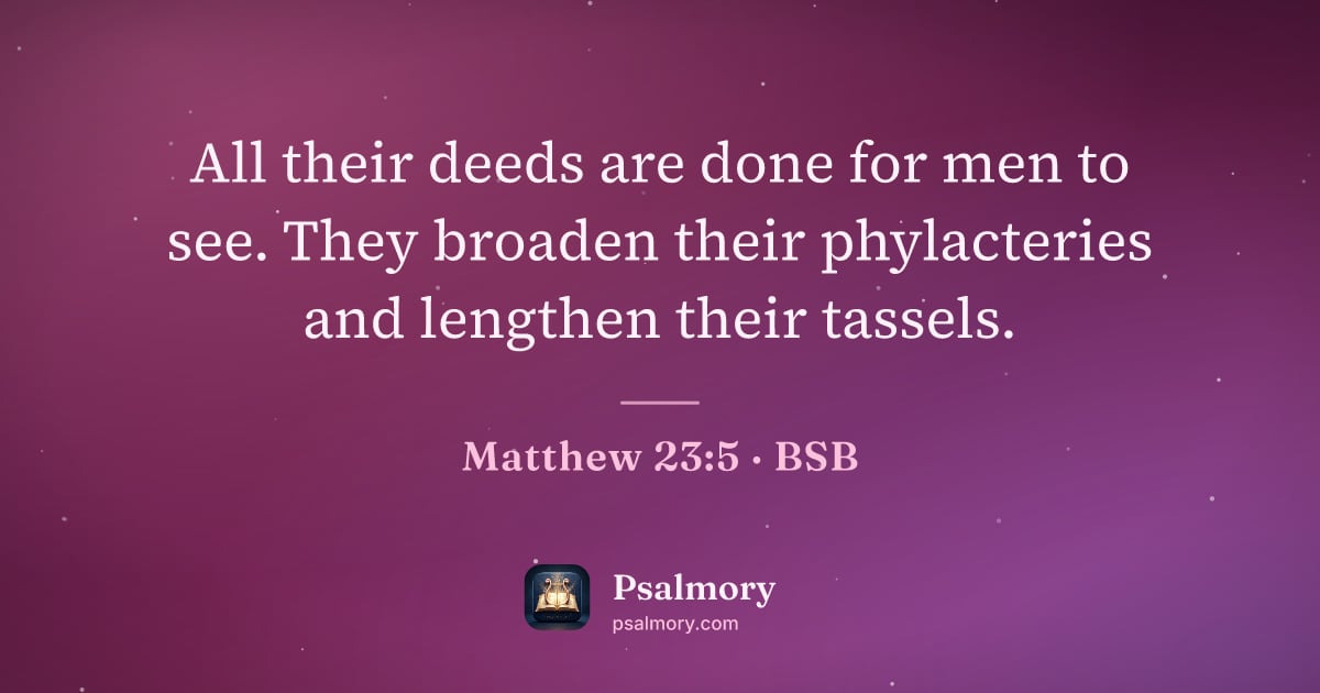 Matthew 23:5 verse artwork: All their deeds are done for men to see. They broaden their phylacteries and lengthen…