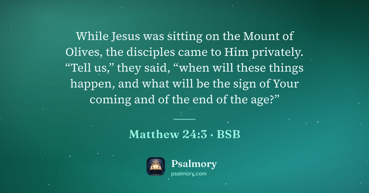 Matthew 24:3 verse artwork: While Jesus was sitting on the Mount of Olives, the disciples came to Him privately.…