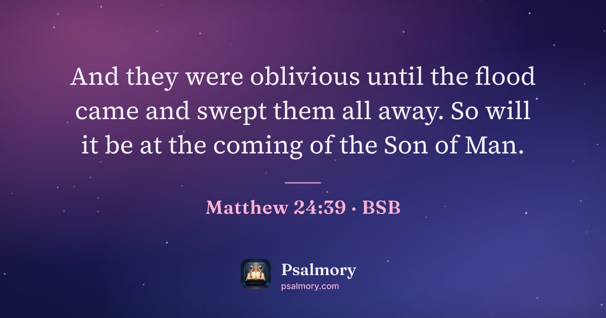 Matthew 24:39 verse artwork: And they were oblivious until the flood came and swept them all away. So will it be at…