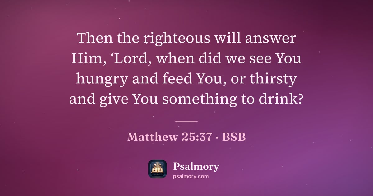 Matthew 25:37 verse artwork: Then the righteous will answer Him, ‘Lord, when did we see You hungry and feed You, or…