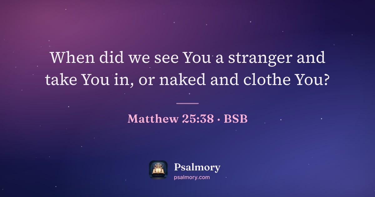 Matthew 25:38 verse artwork: When did we see You a stranger and take You in, or naked and clothe You?