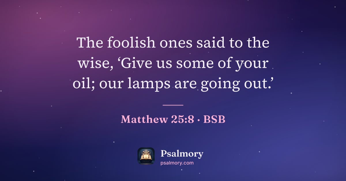 Matthew 25:8 verse artwork: The foolish ones said to the wise, ‘Give us some of your oil; our lamps are going out.’