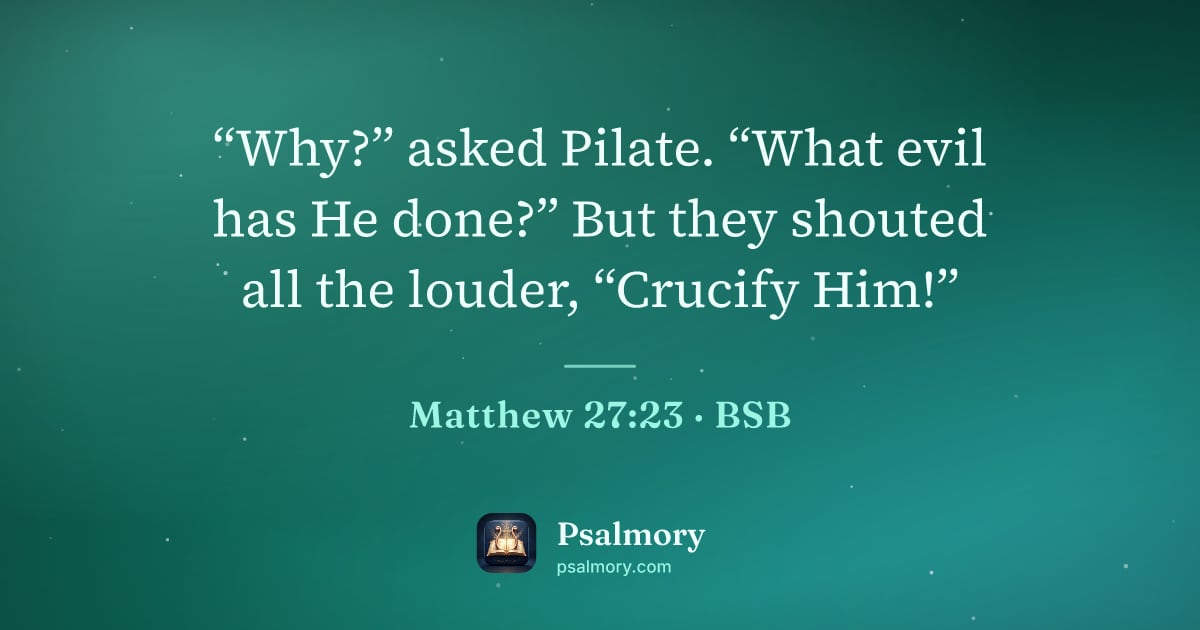 Matthew 27:23 verse artwork: “Why?” asked Pilate. “What evil has He done?” But they shouted all the louder, “Crucify…