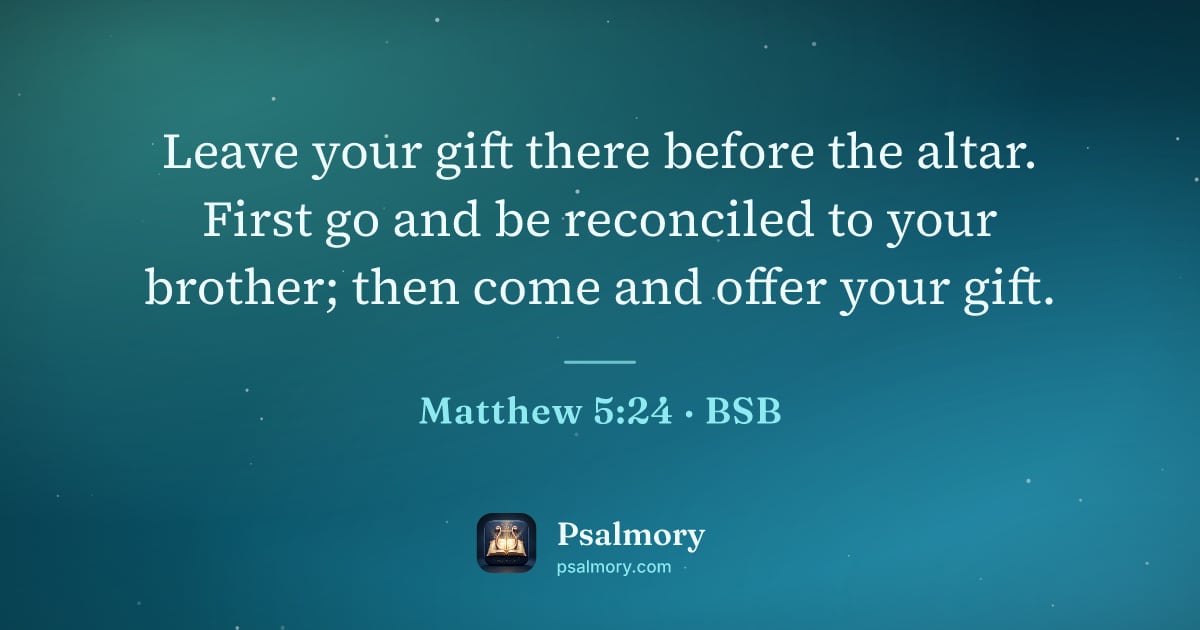 Matthew 5:24 verse artwork: Leave your gift there before the altar. First go and be reconciled to your brother; then…