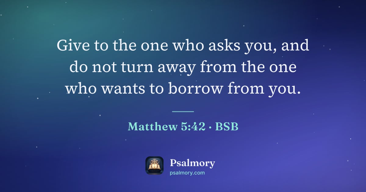 Matthew 5:42 verse artwork: Give to the one who asks you, and do not turn away from the one who wants to borrow from…