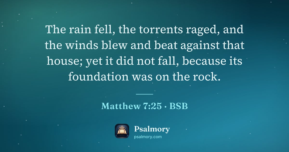 Matthew 7:25 verse artwork: The rain fell, the torrents raged, and the winds blew and beat against that house; yet…