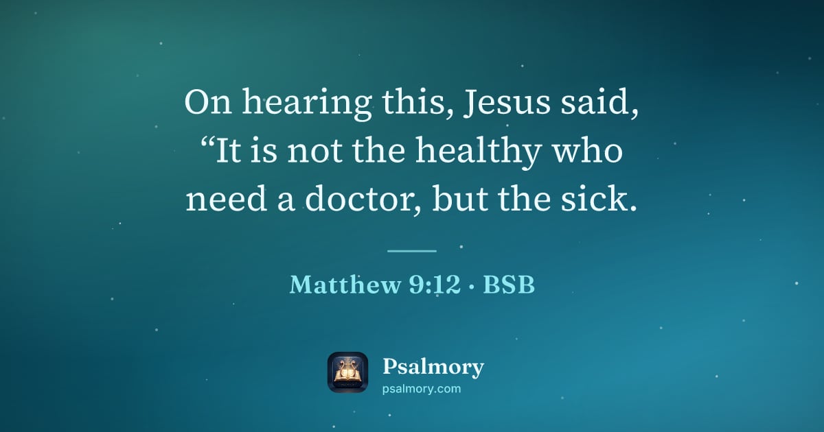 Matthew 9:12 verse artwork: On hearing this, Jesus said, “It is not the healthy who need a doctor, but the sick.