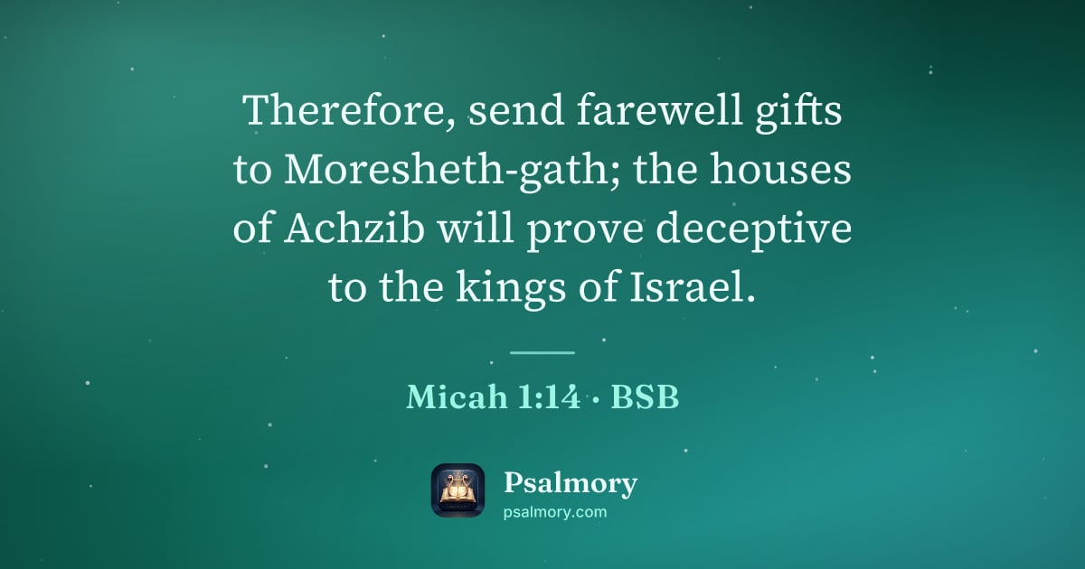 Micah 1:14 verse artwork: Therefore, send farewell gifts to Moresheth-gath; the houses of Achzib will prove…