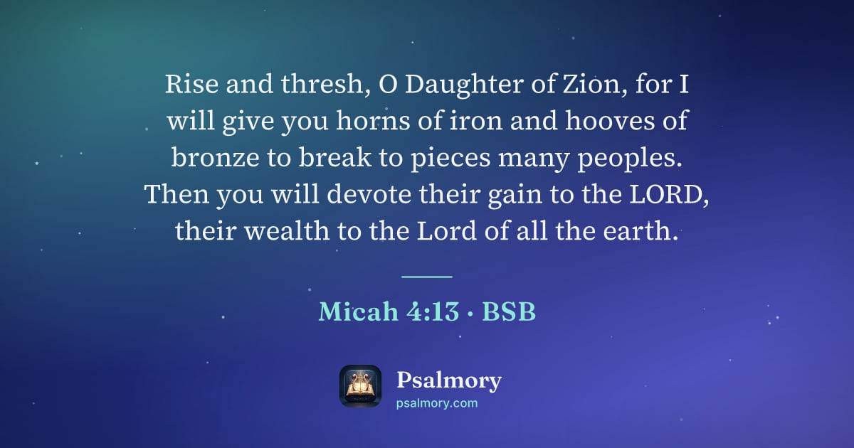 Micah 4:13 verse artwork: Rise and thresh, O Daughter of Zion, for I will give you horns of iron and hooves of…