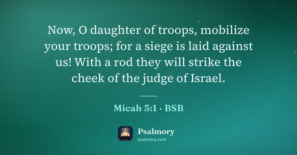 Micah 5:1 verse artwork: Now, O daughter of troops, mobilize your troops; for a siege is laid against us! With a…