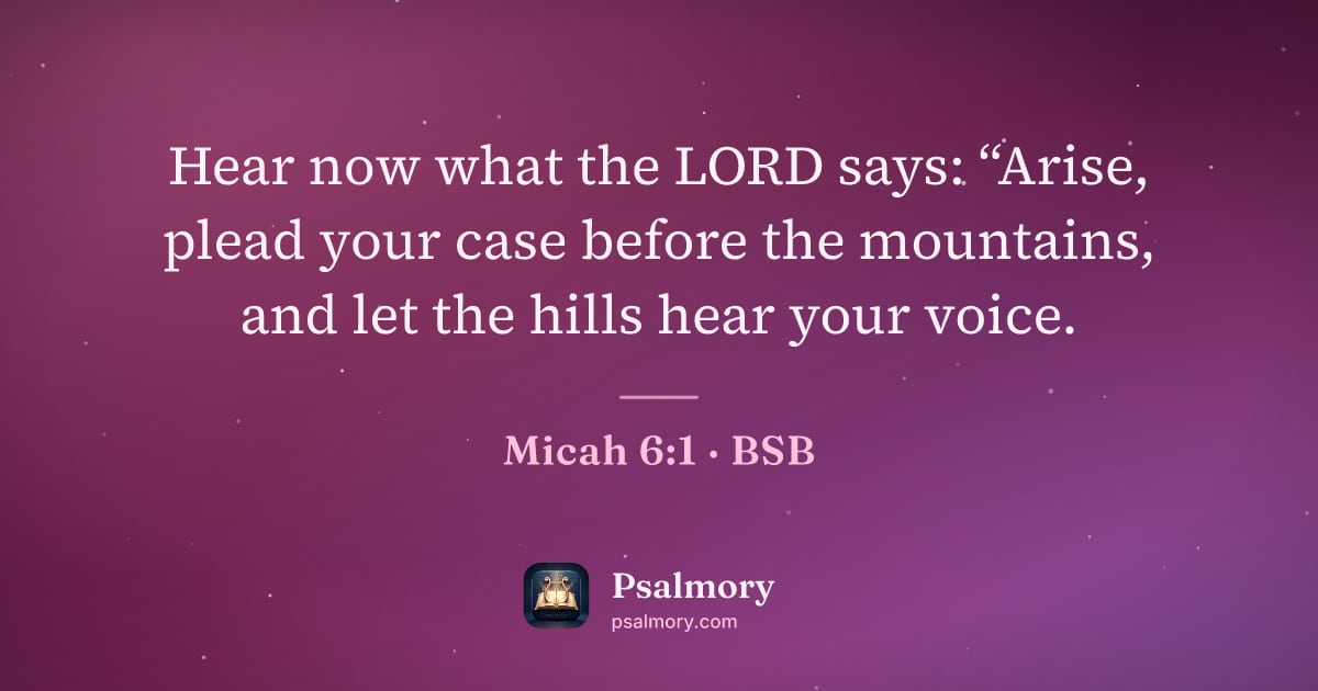 Micah 6:1 verse artwork: Hear now what the LORD says: “Arise, plead your case before the mountains, and let the…