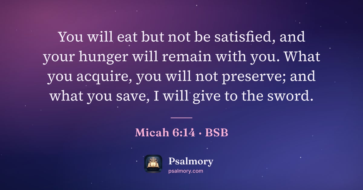 Micah 6:14 verse artwork: You will eat but not be satisfied, and your hunger will remain with you. What you…