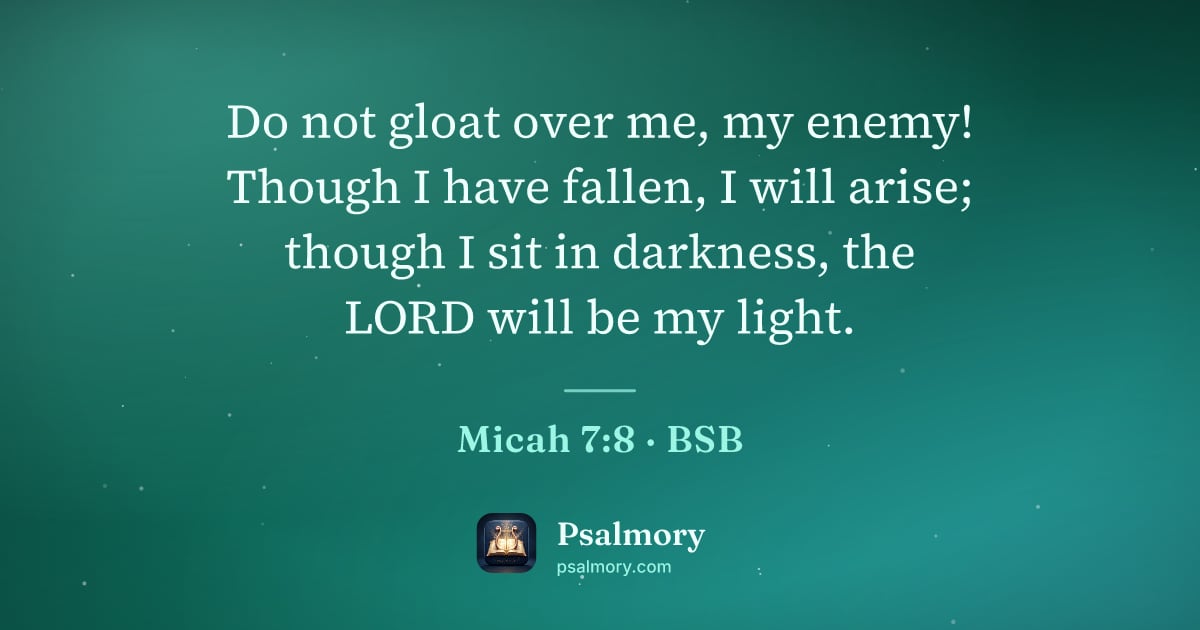 Micah 7:8 verse artwork: Do not gloat over me, my enemy! Though I have fallen, I will arise; though I sit in…