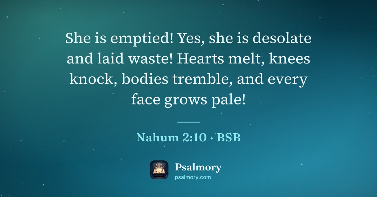 Nahum 2:10 verse artwork: She is emptied! Yes, she is desolate and laid waste! Hearts melt, knees knock, bodies…