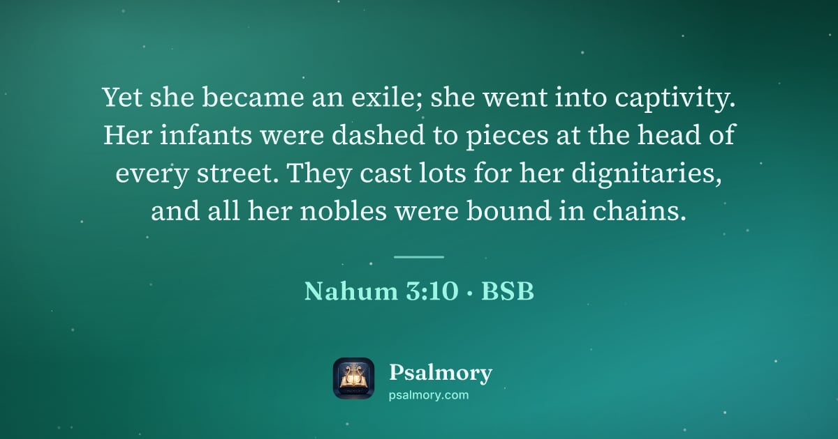 Nahum 3:10 verse artwork: Yet she became an exile; she went into captivity. Her infants were dashed to pieces at…