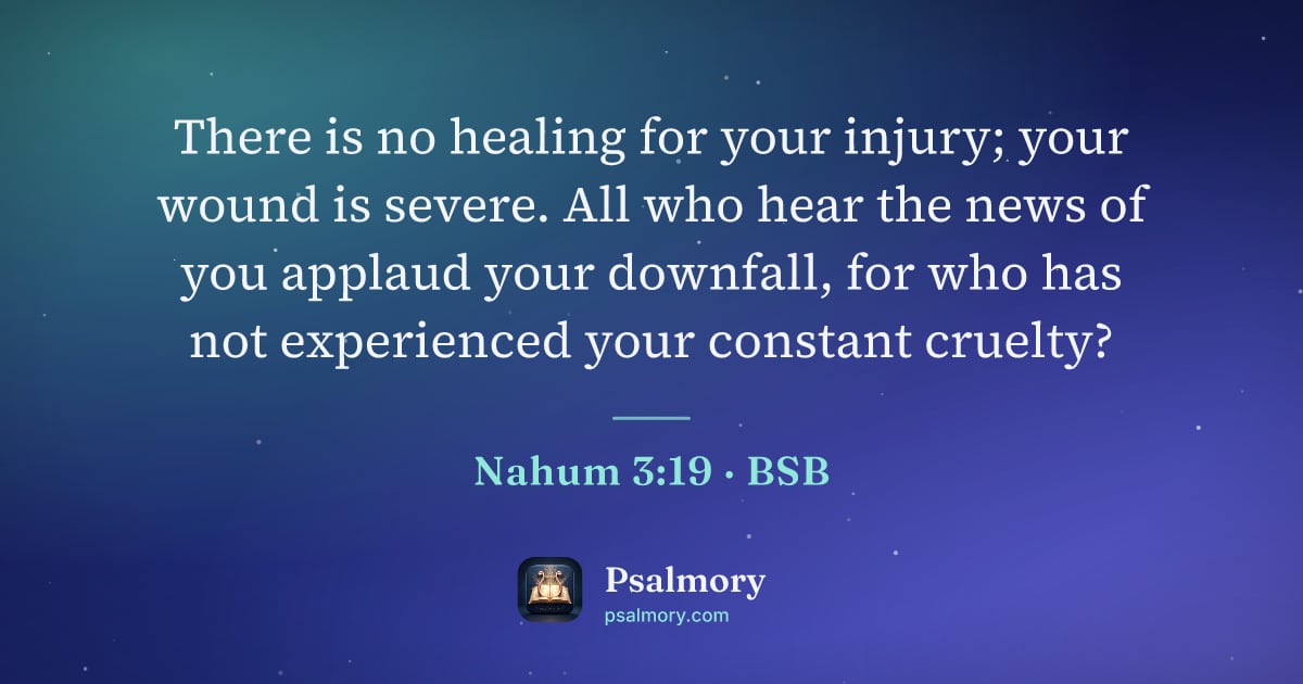 Nahum 3:19 verse artwork: There is no healing for your injury; your wound is severe. All who hear the news of you…