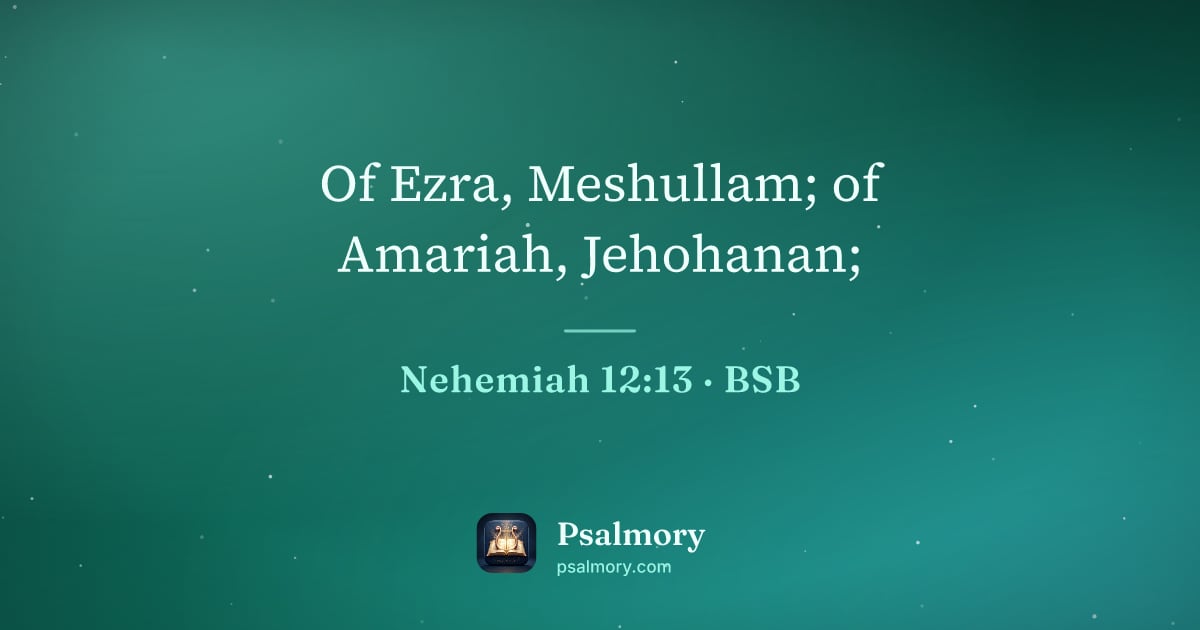Nehemiah 12:13 verse artwork: Of Ezra, Meshullam; of Amariah, Jehohanan;