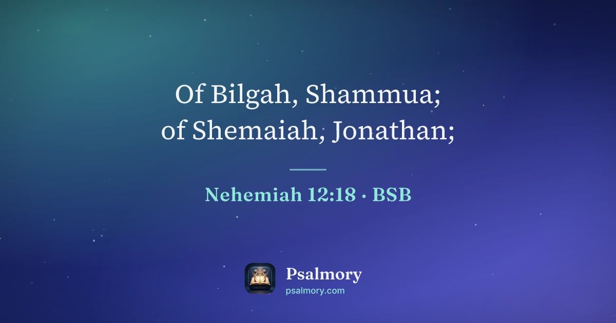 Nehemiah 12:18 verse artwork: Of Bilgah, Shammua; of Shemaiah, Jonathan;