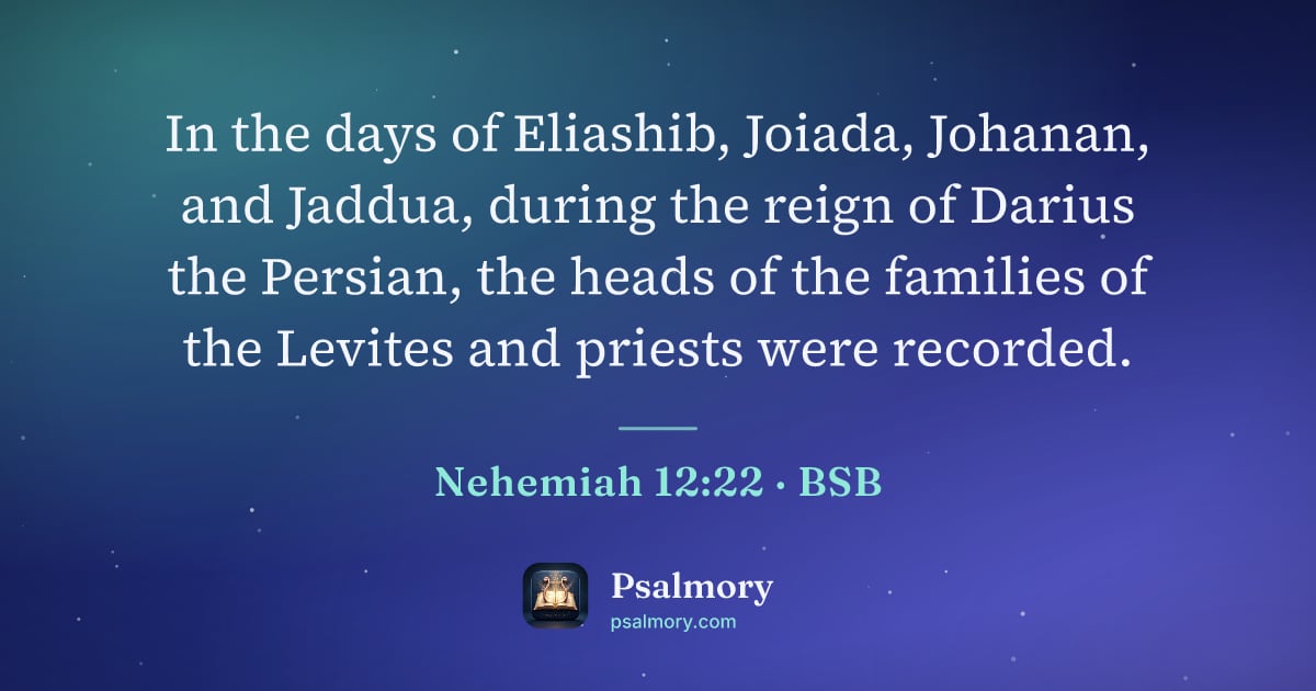 Nehemiah 12:22 verse artwork: In the days of Eliashib, Joiada, Johanan, and Jaddua, during the reign of Darius the…
