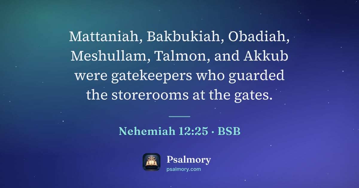 Nehemiah 12:25 verse artwork: Mattaniah, Bakbukiah, Obadiah, Meshullam, Talmon, and Akkub were gatekeepers who guarded…
