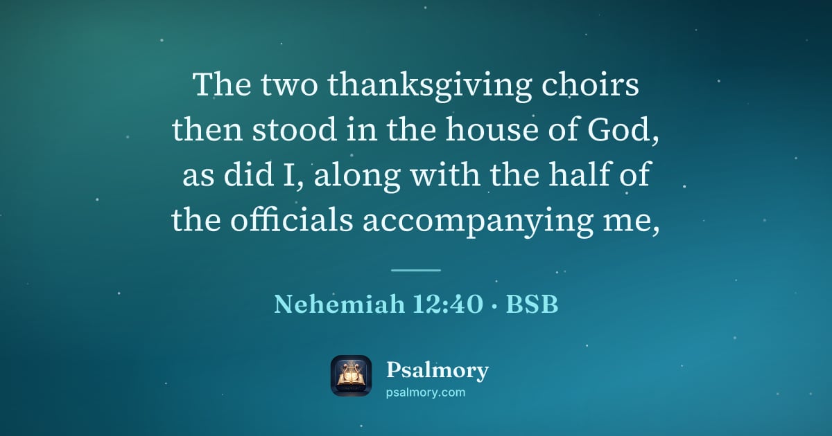 Nehemiah 12:40 verse artwork: The two thanksgiving choirs then stood in the house of God, as did I, along with the…