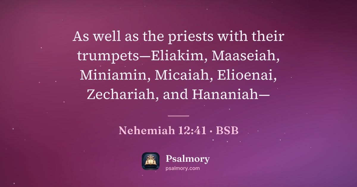 Nehemiah 12:41 verse artwork: As well as the priests with their trumpets—Eliakim, Maaseiah, Miniamin, Micaiah,…