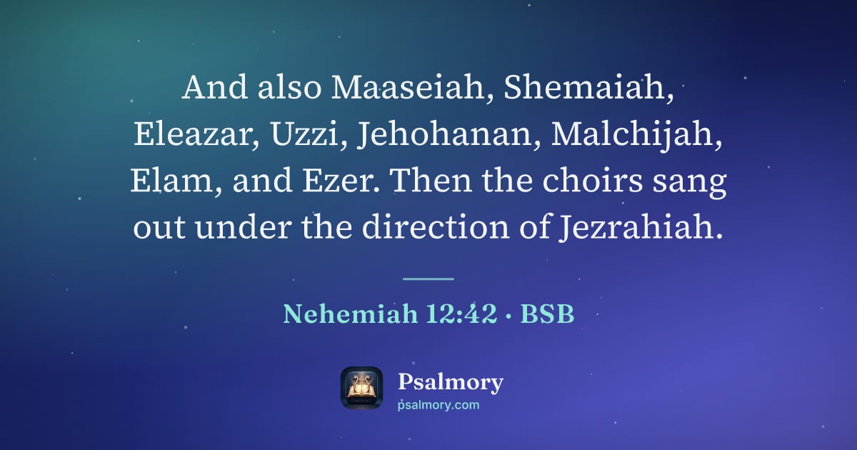 Nehemiah 12:42 verse artwork: And also Maaseiah, Shemaiah, Eleazar, Uzzi, Jehohanan, Malchijah, Elam, and Ezer. Then…