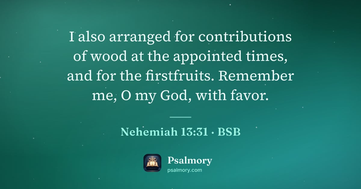 Nehemiah 13:31 verse artwork: I also arranged for contributions of wood at the appointed times, and for the…