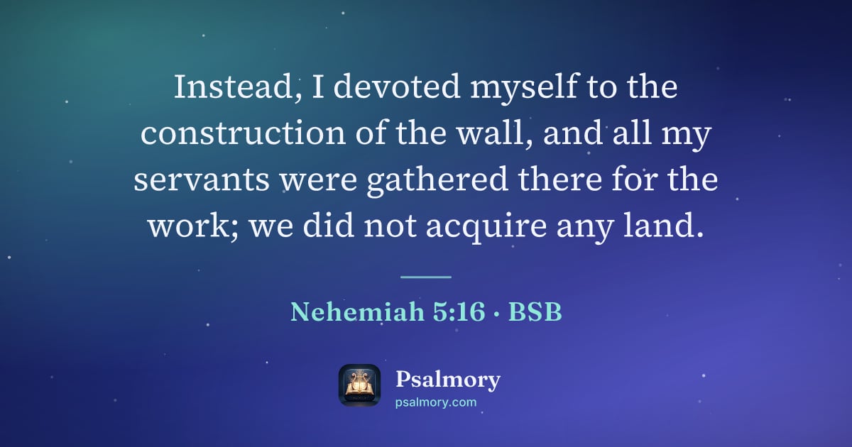 Nehemiah 5:16 verse artwork: Instead, I devoted myself to the construction of the wall, and all my servants were…