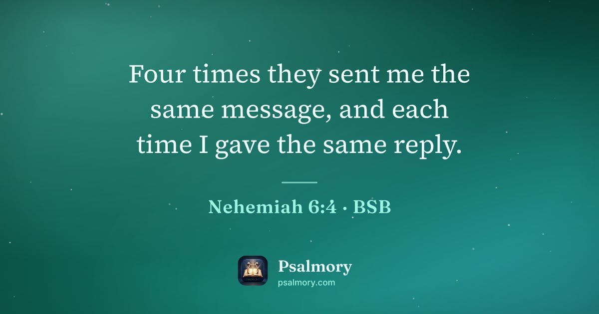 Nehemiah 6:4 verse artwork: Four times they sent me the same message, and each time I gave the same reply.