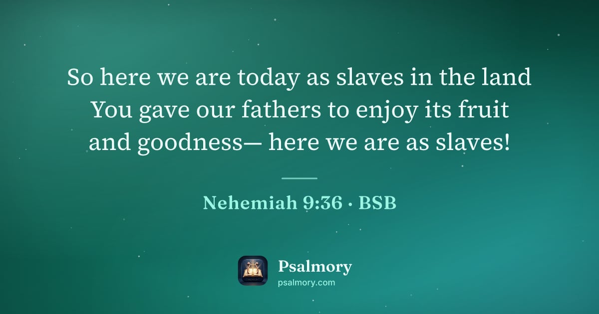 Nehemiah 9:36 verse artwork: So here we are today as slaves in the land You gave our fathers to enjoy its fruit and…