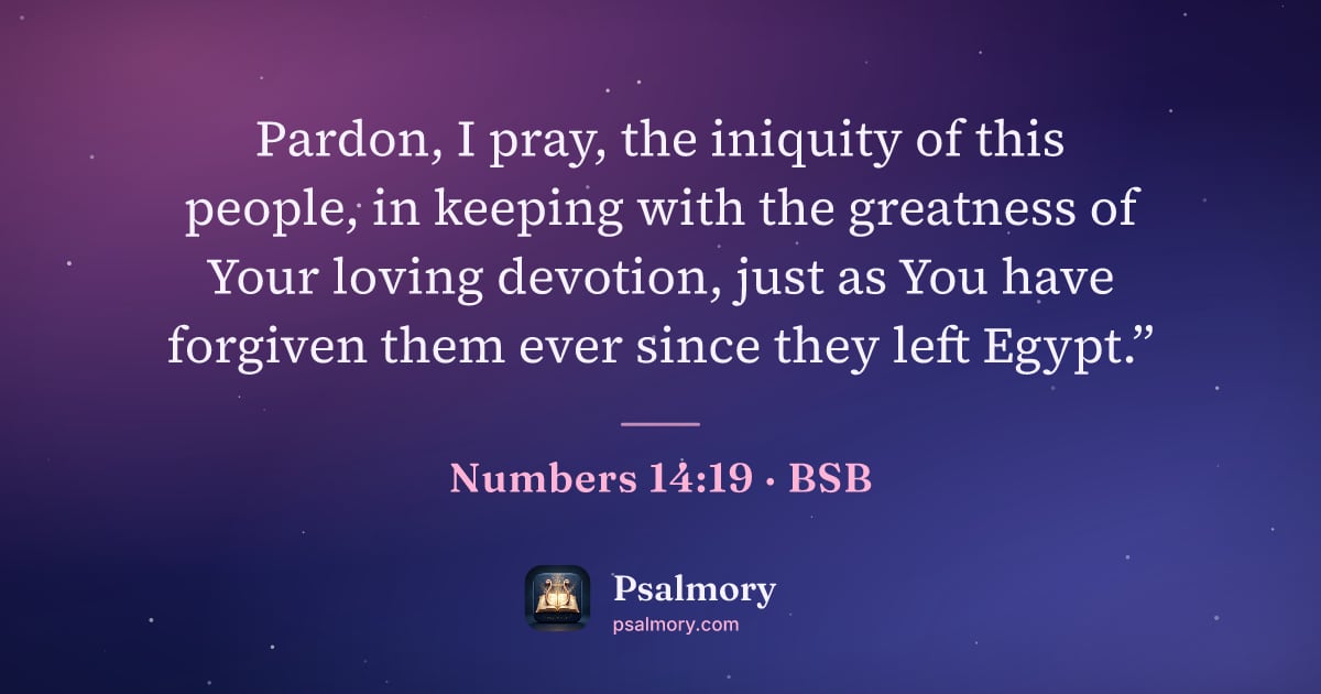 Numbers 14:19 verse artwork: Pardon, I pray, the iniquity of this people, in keeping with the greatness of Your…