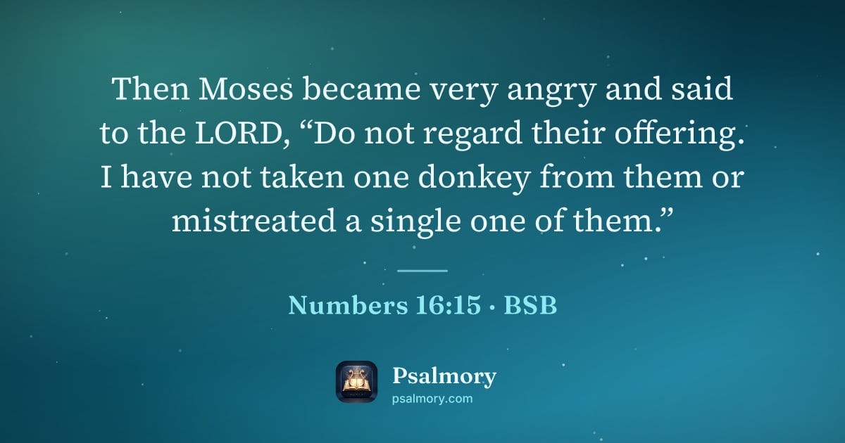 Numbers 16:15 verse artwork: Then Moses became very angry and said to the LORD, “Do not regard their offering. I have…