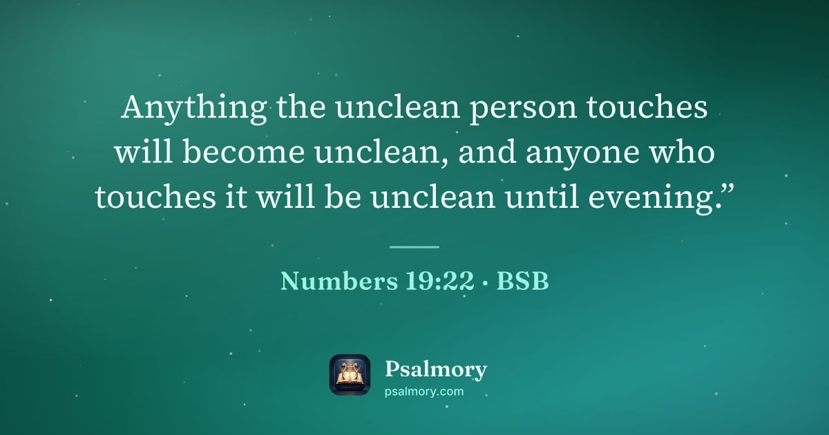 Numbers 19:22 verse artwork: Anything the unclean person touches will become unclean, and anyone who touches it will…