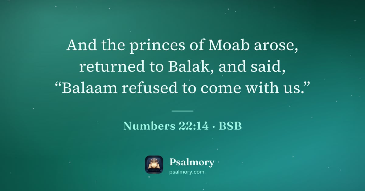 Numbers 22:14 verse artwork: And the princes of Moab arose, returned to Balak, and said, “Balaam refused to come with…