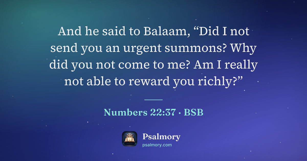 Numbers 22:37 verse artwork: And he said to Balaam, “Did I not send you an urgent summons? Why did you not come to…