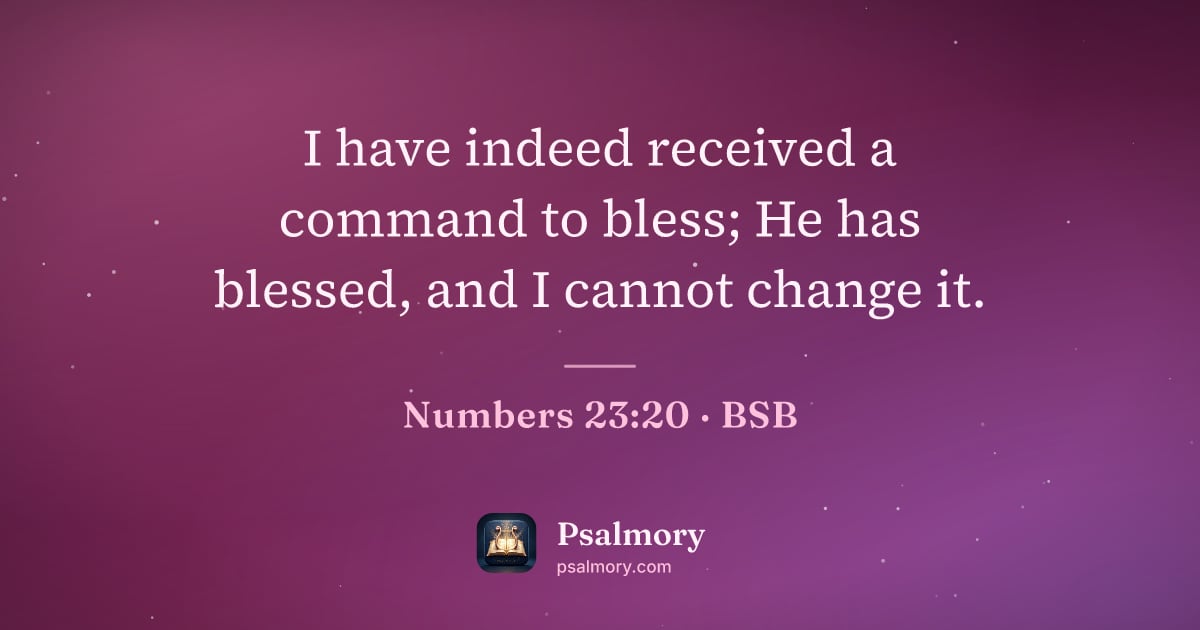 Numbers 23:20 verse artwork: I have indeed received a command to bless; He has blessed, and I cannot change it.