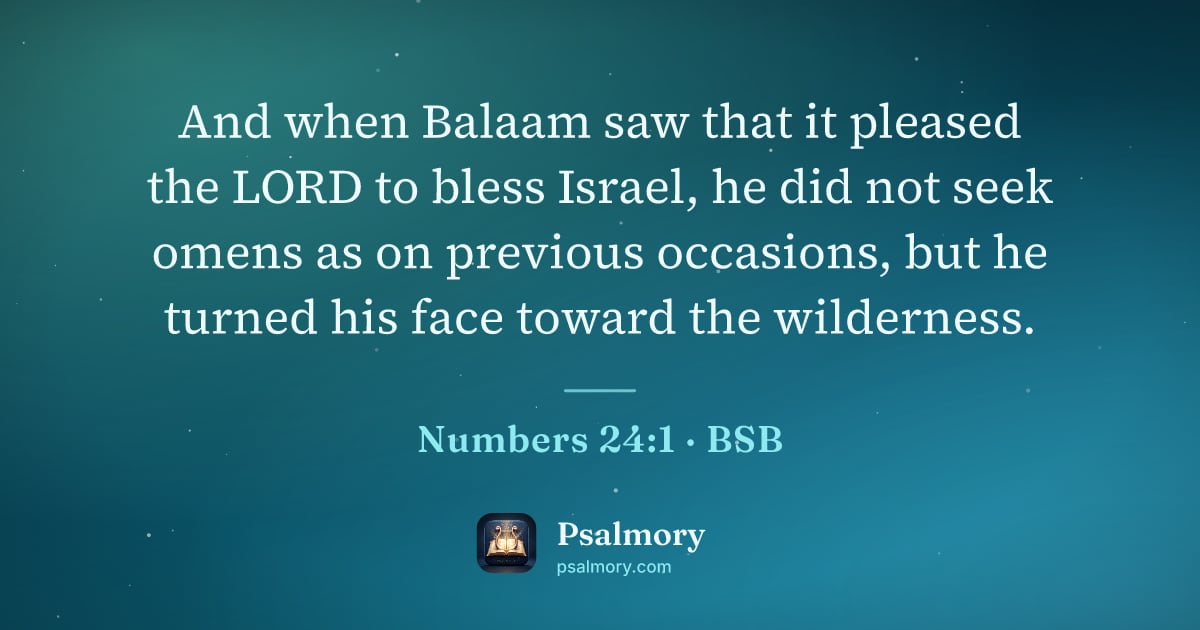 Numbers 24:1 verse artwork: And when Balaam saw that it pleased the LORD to bless Israel, he did not seek omens as…