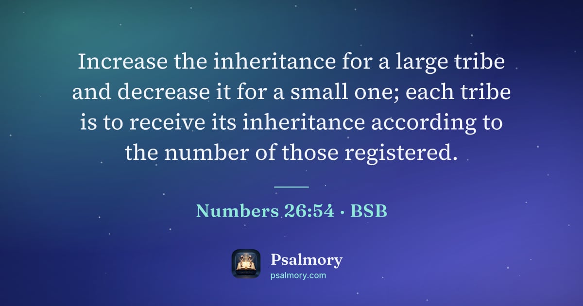 Numbers 26:54 verse artwork: Increase the inheritance for a large tribe and decrease it for a small one; each tribe…