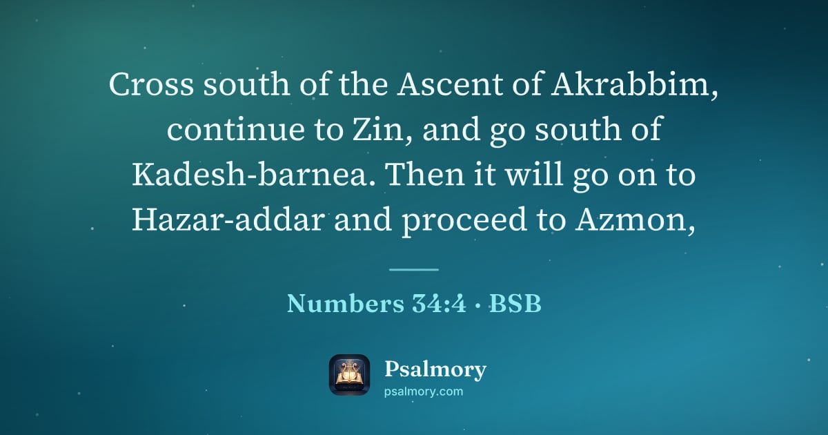 Numbers 34:4 verse artwork: Cross south of the Ascent of Akrabbim, continue to Zin, and go south of Kadesh-barnea.…