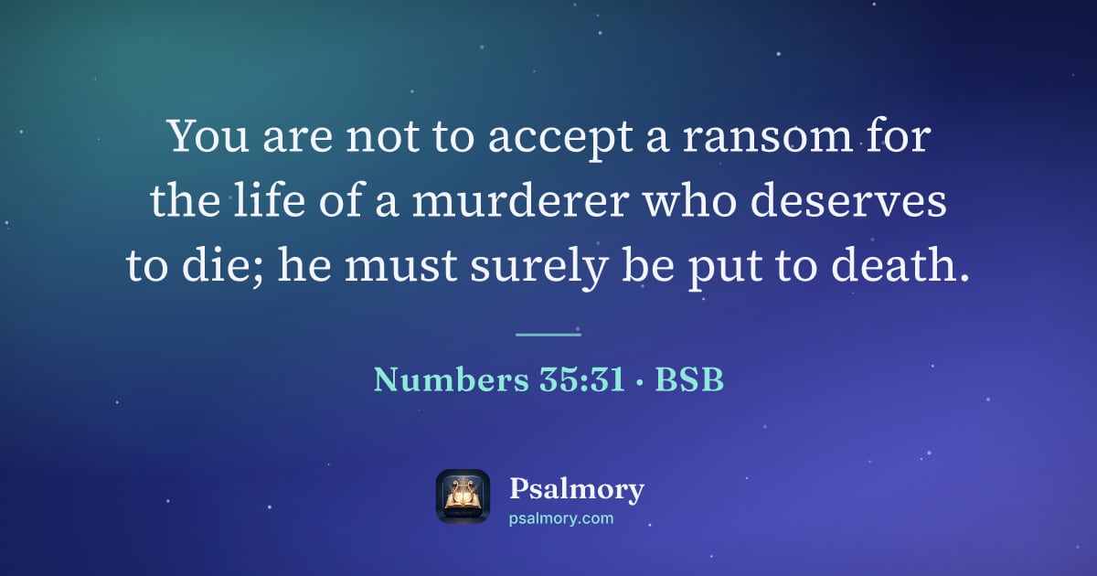 Numbers 35:31 verse artwork: You are not to accept a ransom for the life of a murderer who deserves to die; he must…