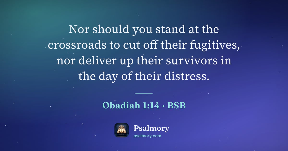 Obadiah 1:14 verse artwork: Nor should you stand at the crossroads to cut off their fugitives, nor deliver up their…