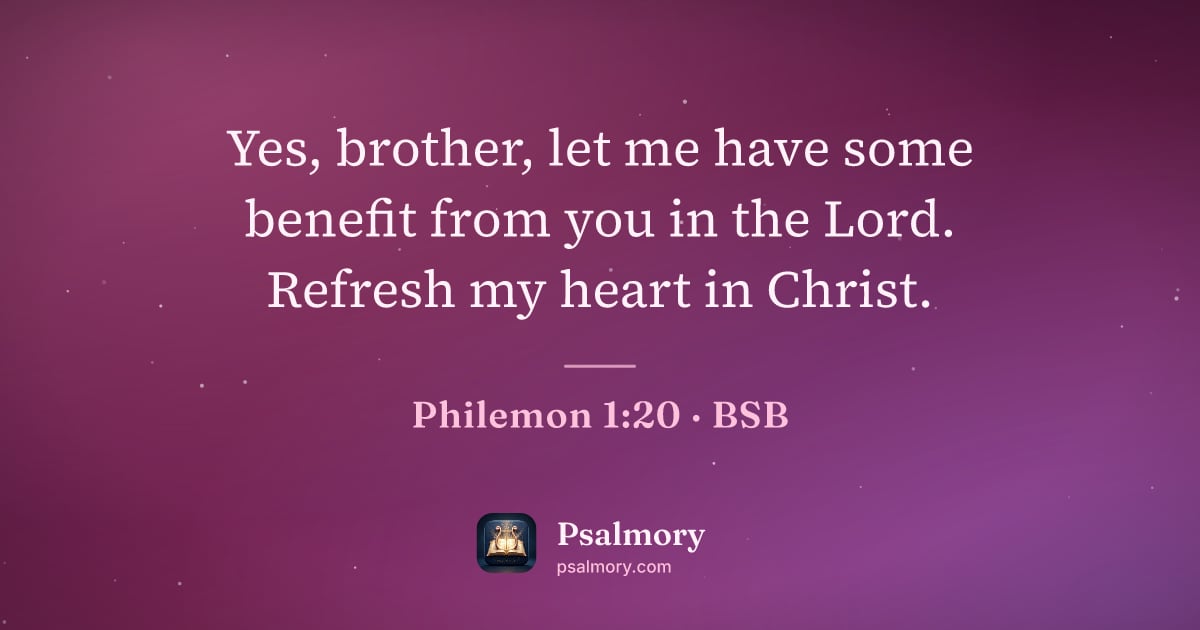 Philemon 1:20 verse artwork: Yes, brother, let me have some benefit from you in the Lord. Refresh my heart in Christ.