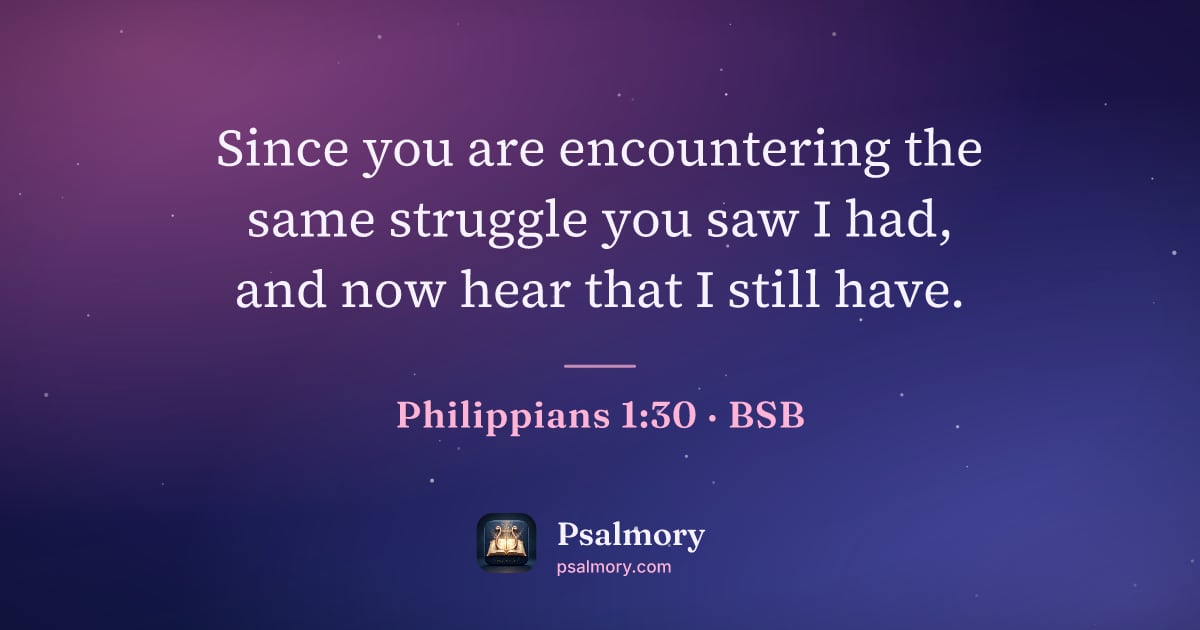 Philippians 1:30 verse artwork: Since you are encountering the same struggle you saw I had, and now hear that I still…
