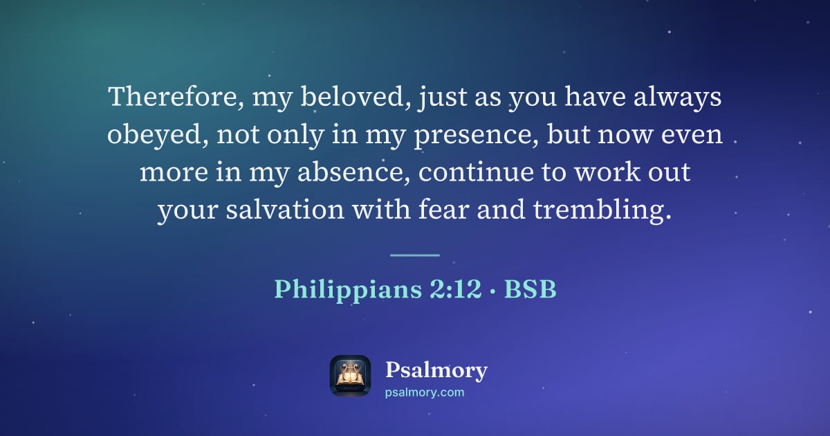 Philippians 2:12 verse artwork: Therefore, my beloved, just as you have always obeyed, not only in my presence, but now…