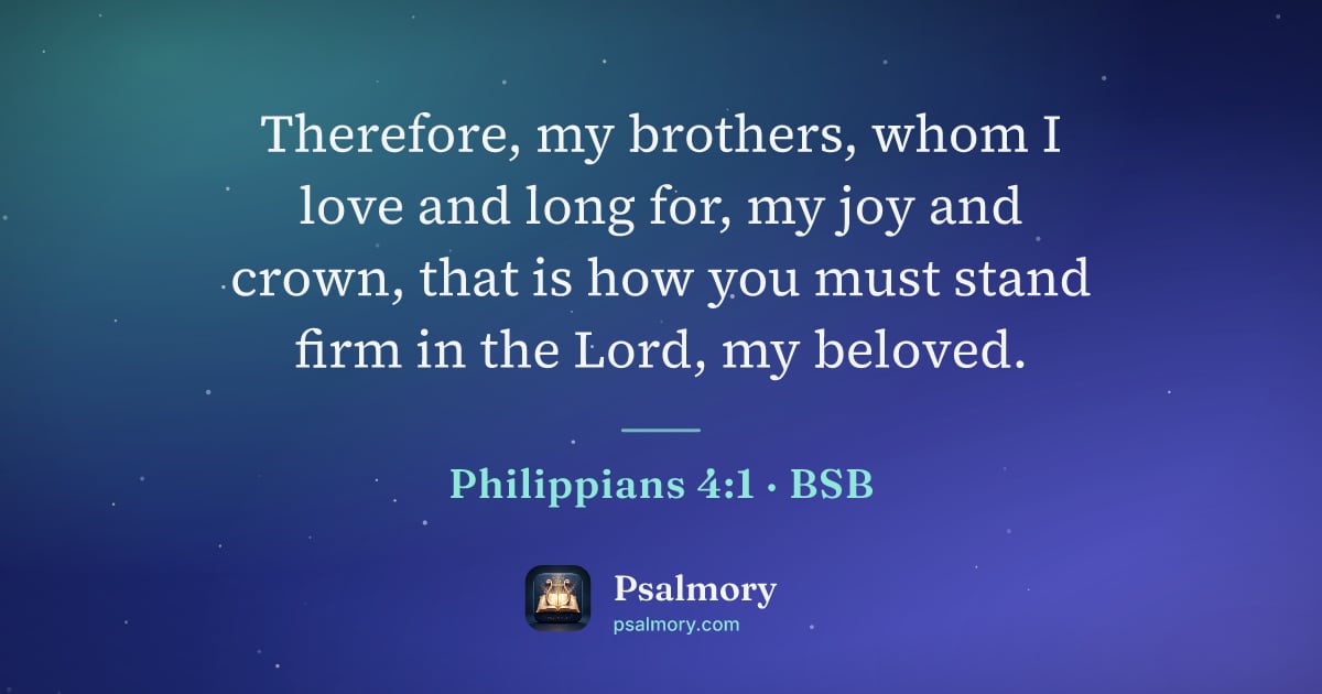 Philippians 4:1 verse artwork: Therefore, my brothers, whom I love and long for, my joy and crown, that is how you must…