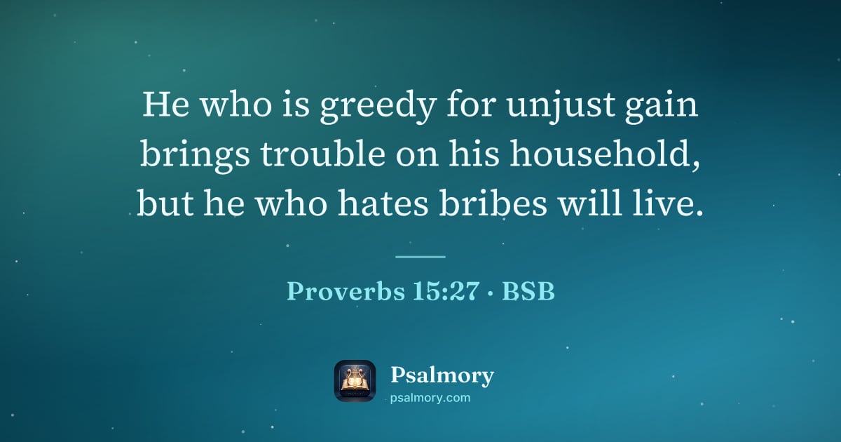 Proverbs 15:27 verse artwork: He who is greedy for unjust gain brings trouble on his household, but he who hates…