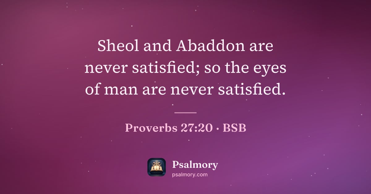 Proverbs 27:20 verse artwork: Sheol and Abaddon are never satisfied; so the eyes of man are never satisfied.